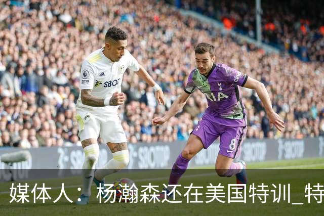媒体人：杨瀚森还在美国特训 特训结束后会及时与中国男篮会合